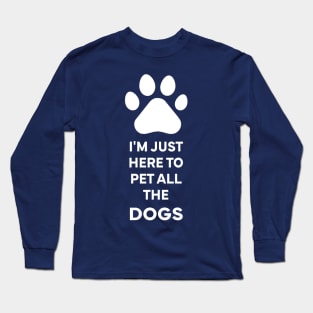 I'm Just here to pet all the dogs Long Sleeve T-Shirt